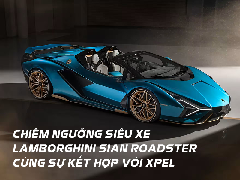 Chiêm ngưỡng siêu xe Lamborghini Sian Roadster Hybrid cực hiếm được bảo vệ bằng XPEL PPF & Fusion Ceramic Coating